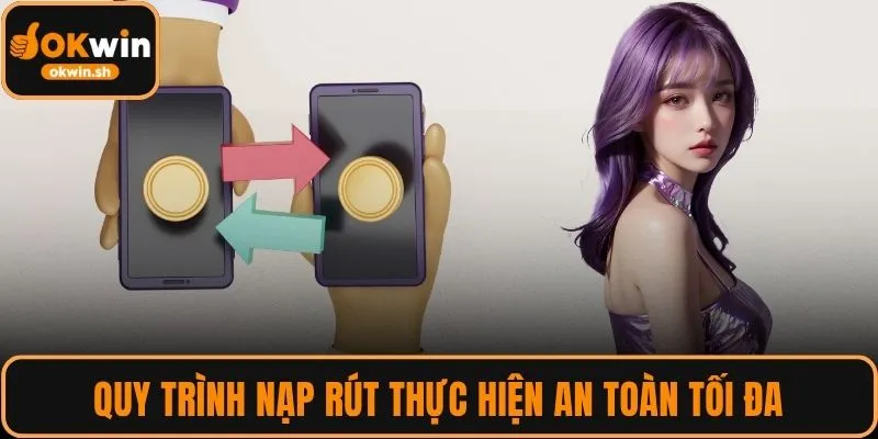 Quy trình nạp rút thực hiện an toàn tối đa