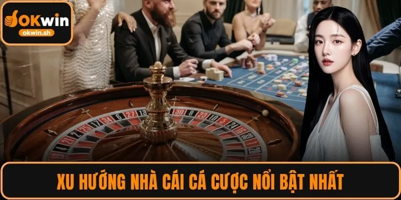 Xu hướng nhà cái cá cược nổi bật nhất