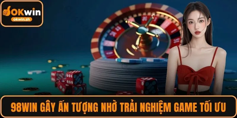 98WIN gây ấn tượng nhờ trải nghiệm game tối ưu